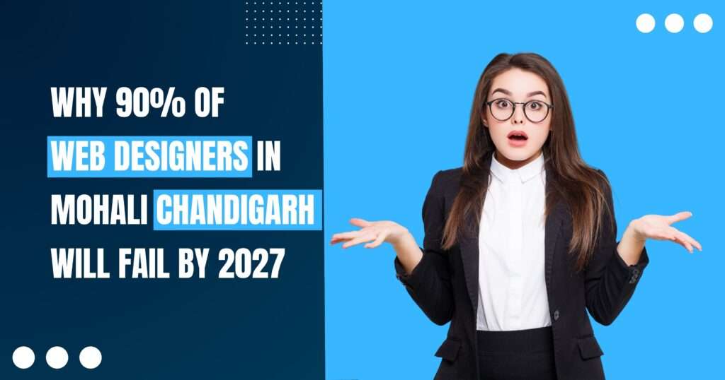 Why 90% of Web Designers in Mohali Will Fail by 2027