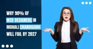 Why 90% of Web Designers in Mohali Will Fail by 2027